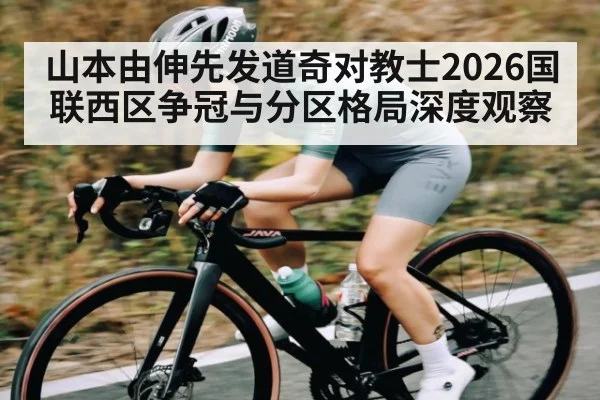 山本由伸先发道奇对教士2026国联西区争冠与分区格局深度观察（MK SPORTS）